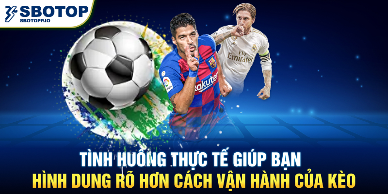 Tình huống thực tế giúp bạn hình dung rõ hơn cách vận hành của kèo.